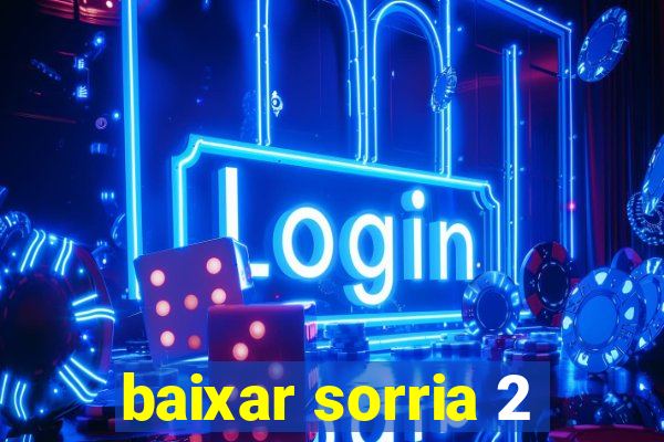 baixar sorria 2